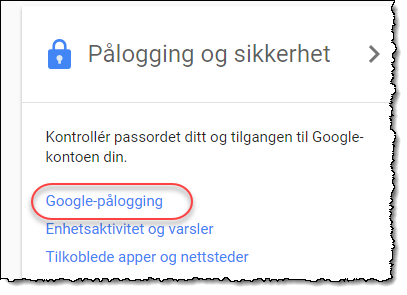 Maskingenerert alternativ tekst:Pålogging og sikkerhet Kontrollér passordet ditt og tilgangen til Google- kontoen din. Google-pålogging Enhetsaktivitet og varsler Tilkoblede apper og nettsteder 